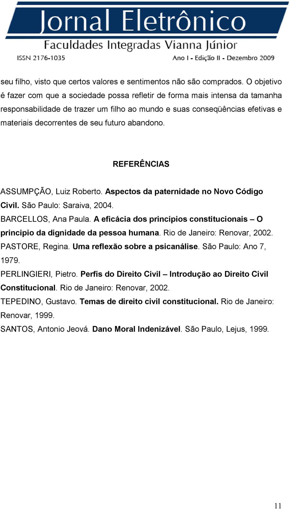 abandono. REFERÊNCIAS ASSUMPÇÃO, Luiz Roberto. Aspectos da paternidade no Novo Código Civil. São Paulo: Saraiva, 2004. BARCELLOS, Ana Paula.