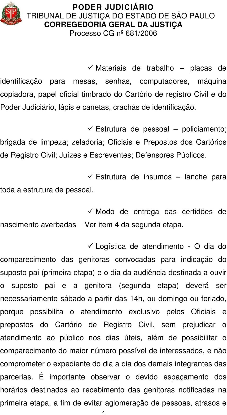 toda a estrutura de pessoal. Estrutura de insumos lanche para Modo de entrega das certidões de nascimento averbadas Ver item 4 da segunda etapa.