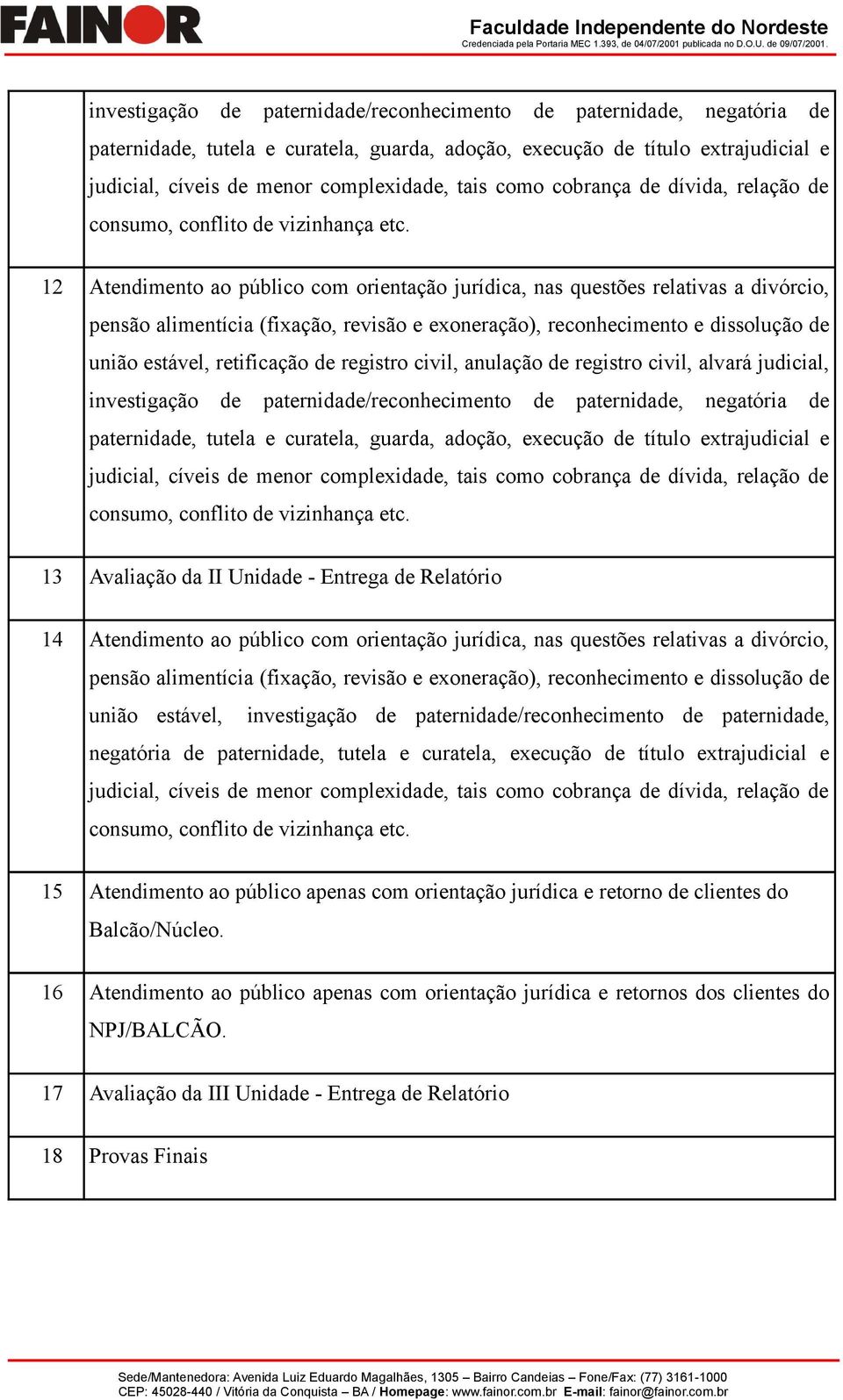 paternidade, tutela e curatela, execução de título extrajudicial e 15 Atendimento ao público apenas com orientação jurídica e retorno de clientes do