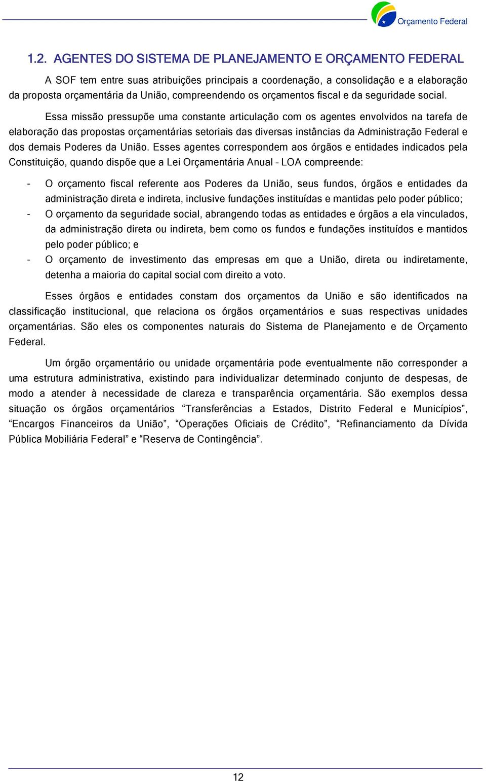 Essa missão pressupõe uma constante articulação com os agentes envolvidos na tarefa de elaboração das propostas orçamentárias setoriais das diversas instâncias da Administração Federal e dos demais