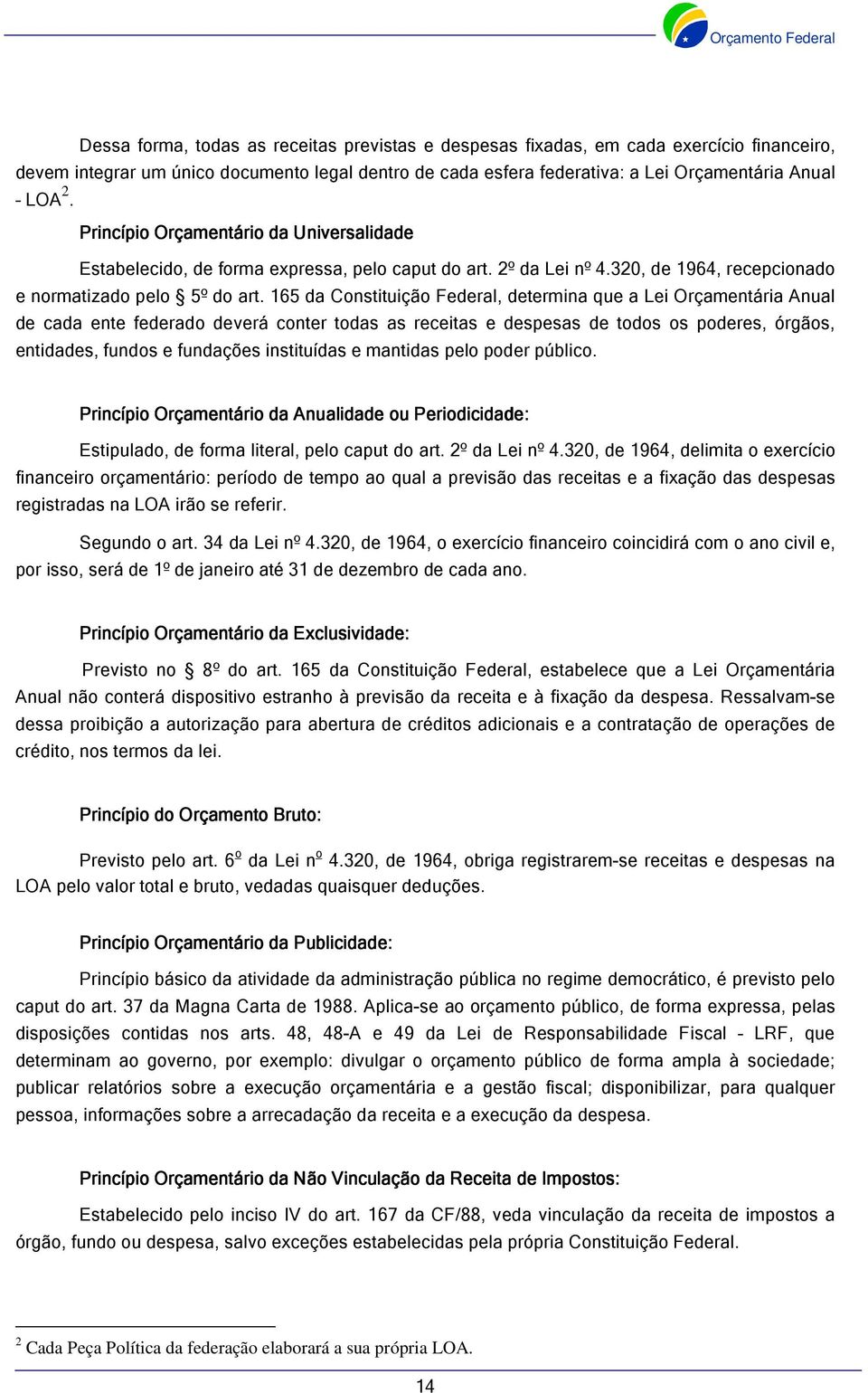 165 da Constituição Federal, determina que a Lei Orçamentária Anual de cada ente federado deverá conter todas as receitas e despesas de todos os poderes, órgãos, entidades, fundos e fundações