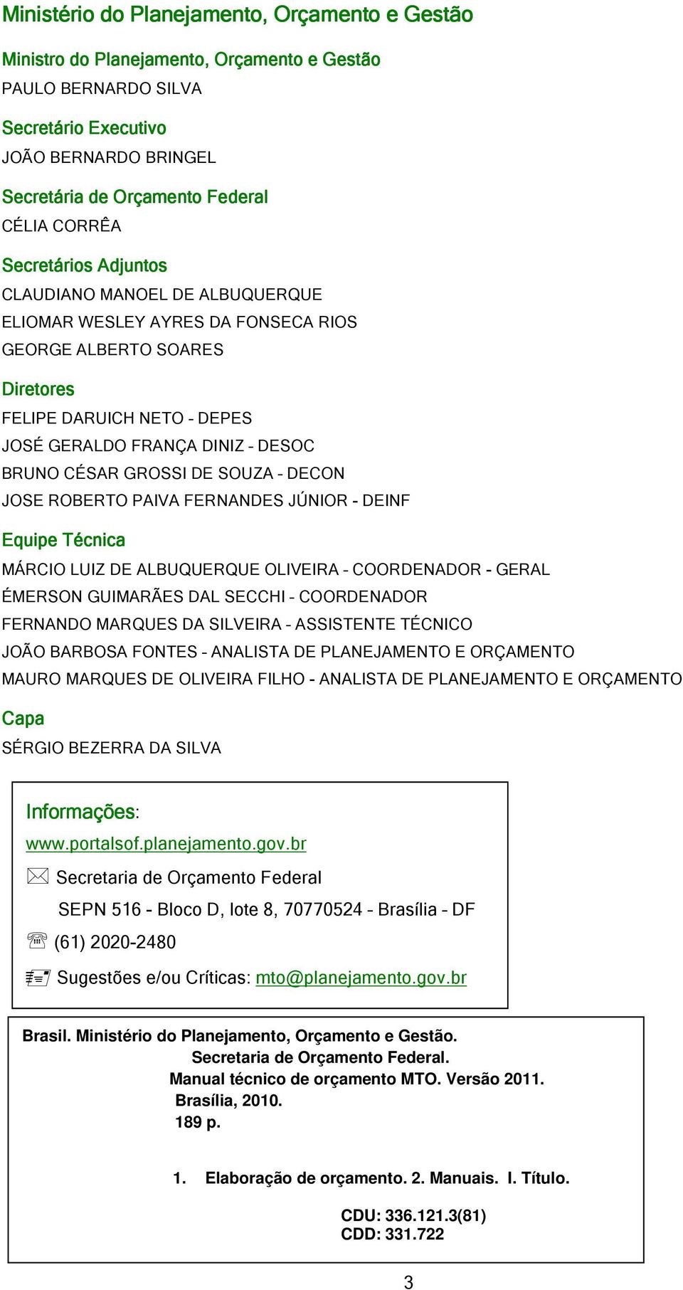 GROSSI DE SOUZA DECON JOSE ROBERTO PAIVA FERNANDES JÚNIOR - DEINF Equipe Técnica MÁRCIO LUIZ DE ALBUQUERQUE OLIVEIRA COORDENADOR - GERAL ÉMERSON GUIMARÃES DAL SECCHI COORDENADOR FERNANDO MARQUES DA