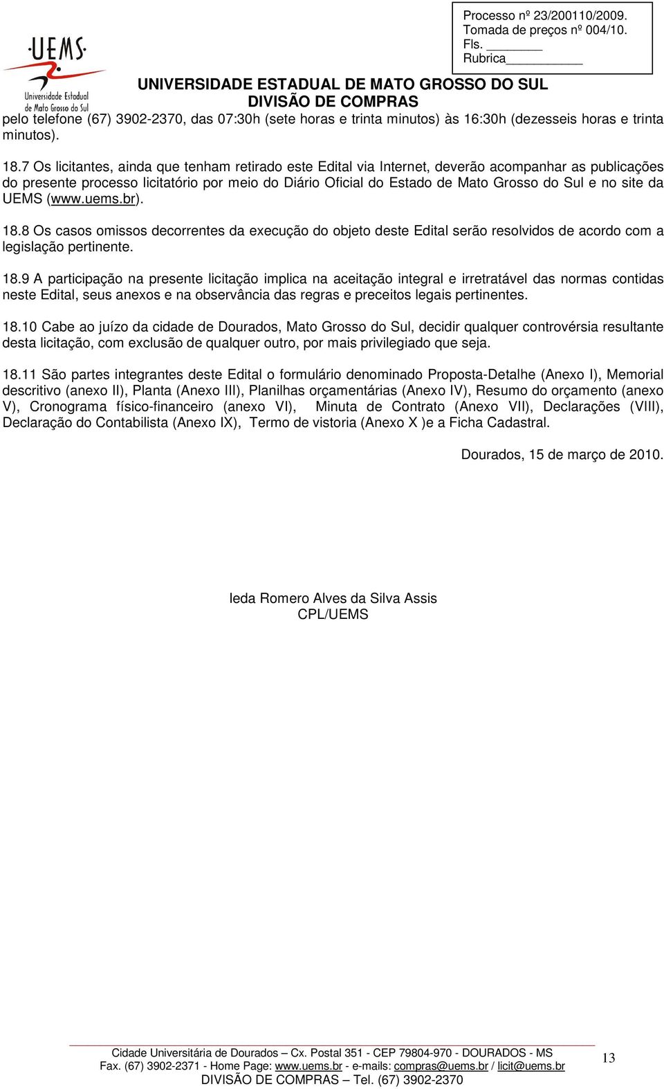 7 Os licitantes, ainda que tenham retirado este Edital via Internet, deverão acompanhar as publicações do presente processo licitatório por meio do Diário Oficial do Estado de Mato Grosso do Sul e no