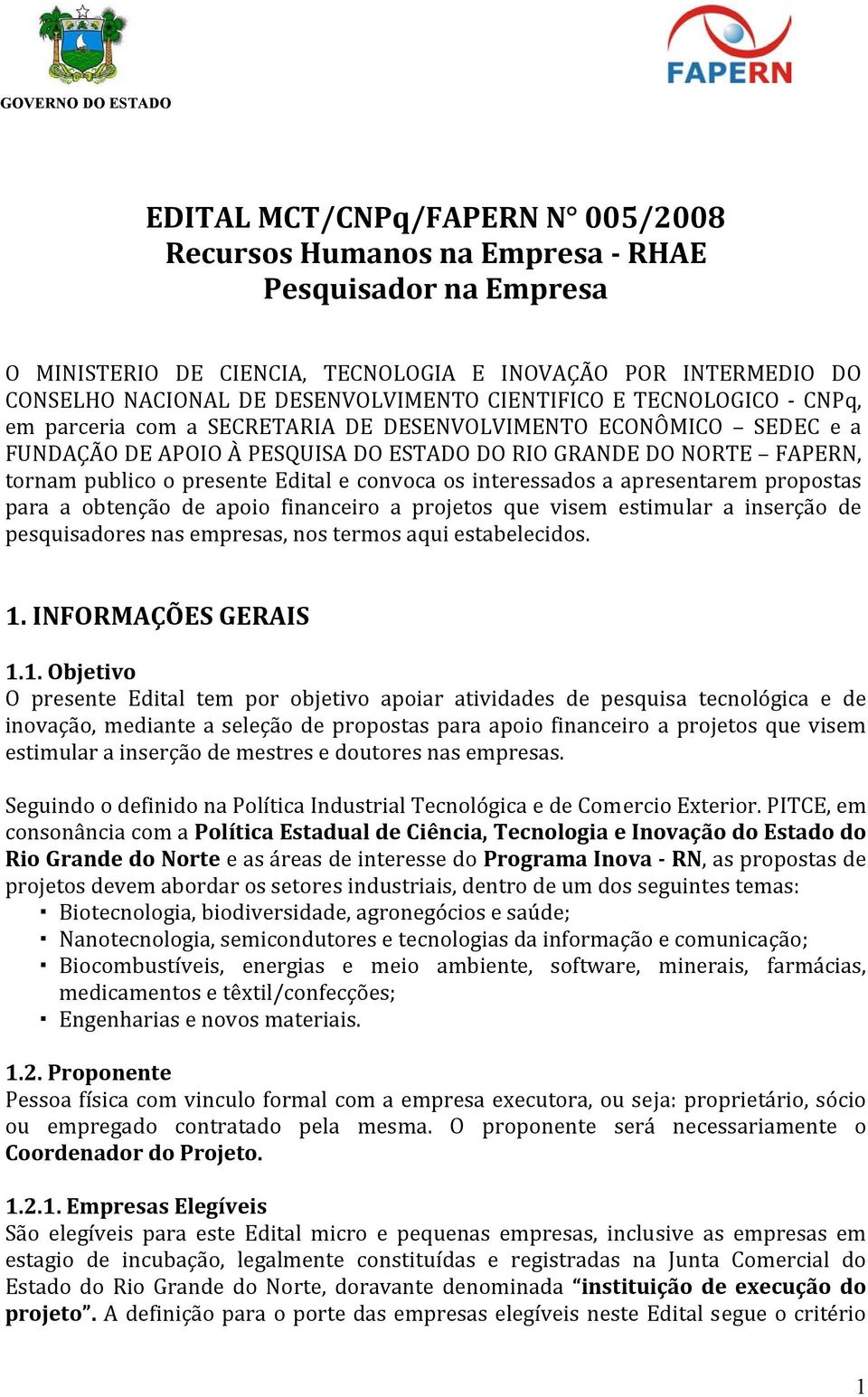 Edital e convoca os interessados a apresentarem propostas para a obtenção de apoio financeiro a projetos que visem estimular a inserção de pesquisadores nas empresas, nos termos aqui estabelecidos. 1.