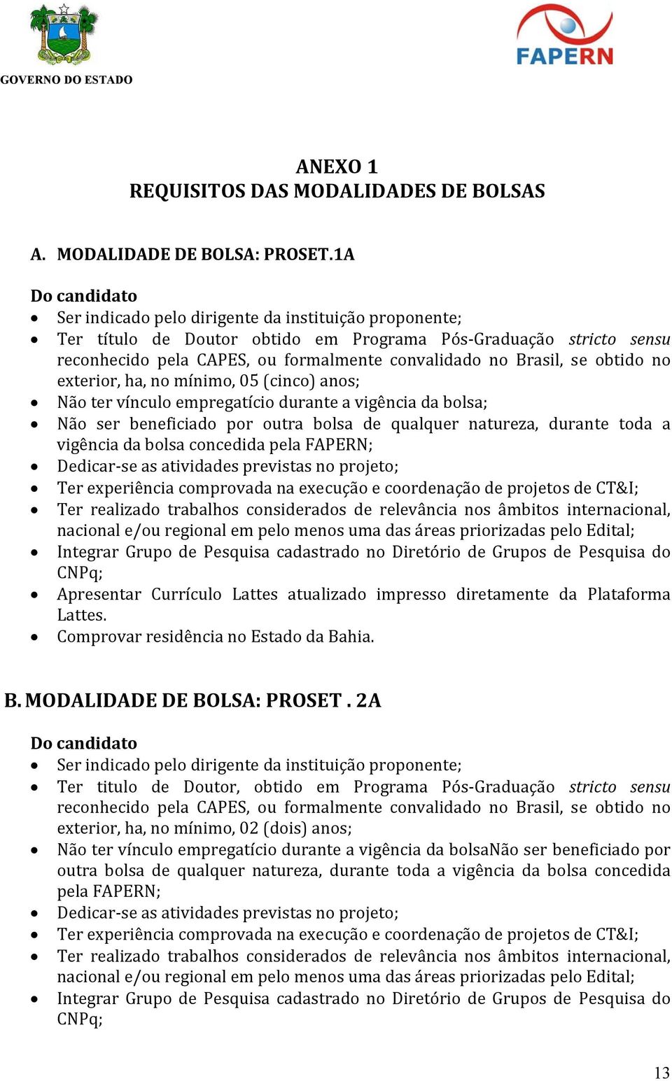 vínculo empregatício durante a vigência da bolsa; Ter experiência comprovada na execução e coordenação de projetos de CT&I; Ter realizado trabalhos considerados de relevância nos âmbitos