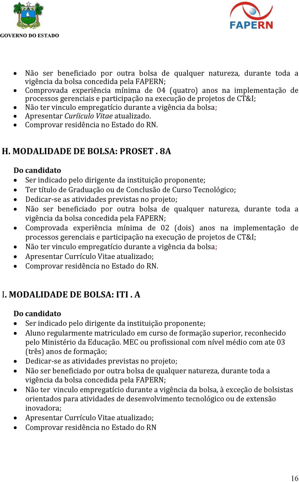 8A Ter título de Graduação ou de Conclusão de Curso Tecnológico; Comprovada experiência mínima de 02 (dois) anos na implementação de processos gerenciais e participação na execução de projetos de