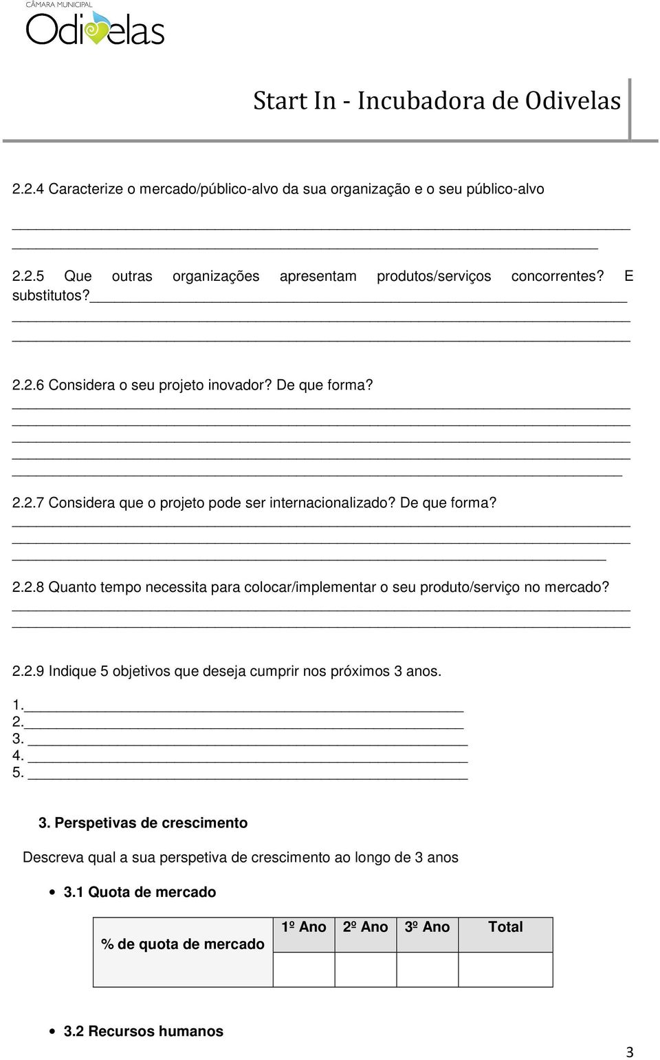 2.2.9 Indique 5 objetivos que deseja cumprir nos próximos 3 anos. 1. 2. 3. 4. 5. 3. Perspetivas de crescimento Descreva qual a sua perspetiva de crescimento ao longo de 3 anos 3.