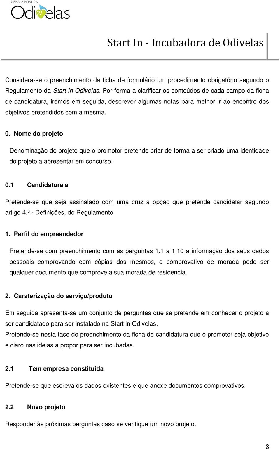 Nome do projeto Denominação do projeto que o promotor pretende criar de forma a ser criado uma identidade do projeto a apresentar em concurso. 0.