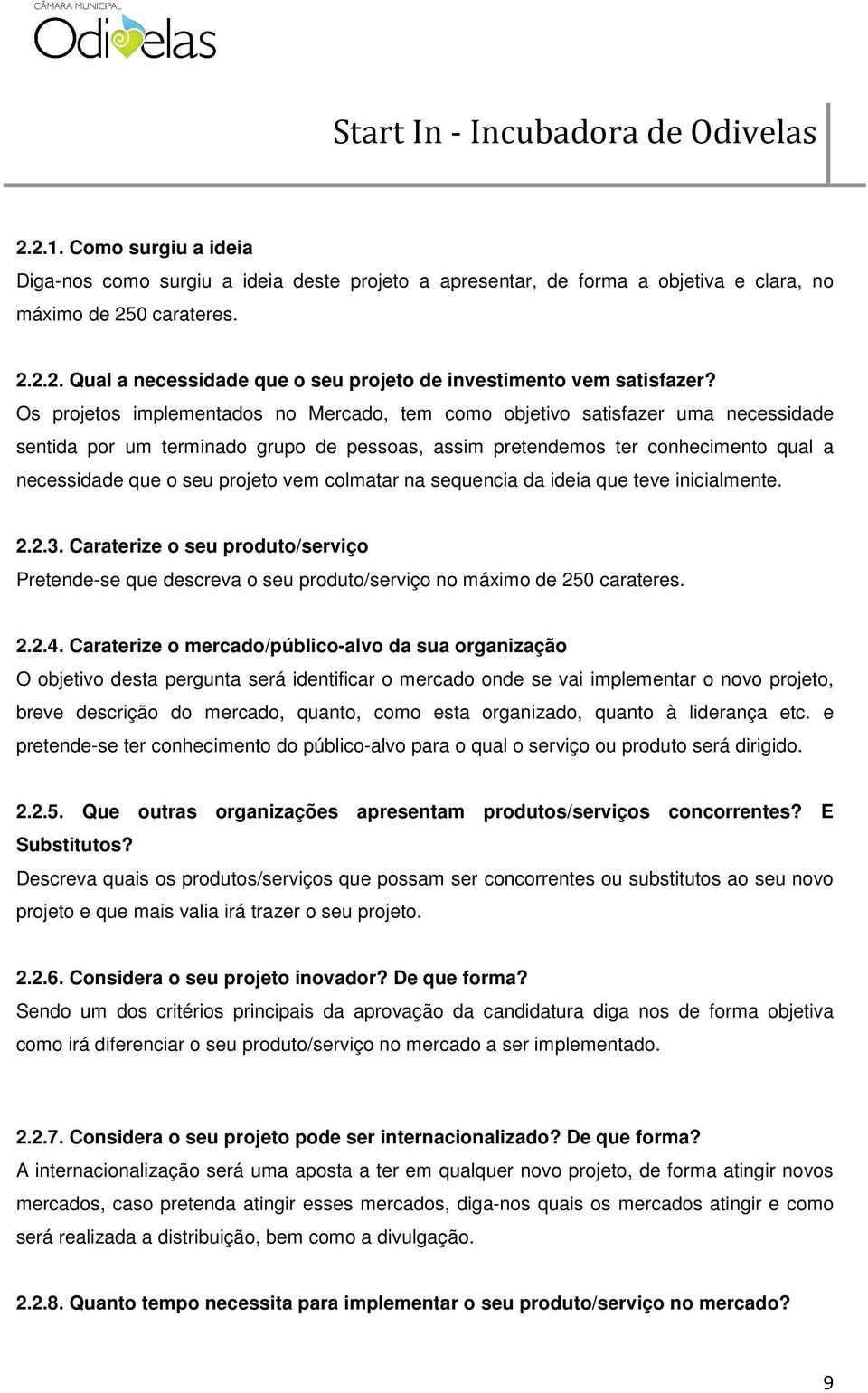 vem colmatar na sequencia da ideia que teve inicialmente. 2.2.3. Caraterize o seu produto/serviço Pretende-se que descreva o seu produto/serviço no máximo de 250 carateres. 2.2.4.