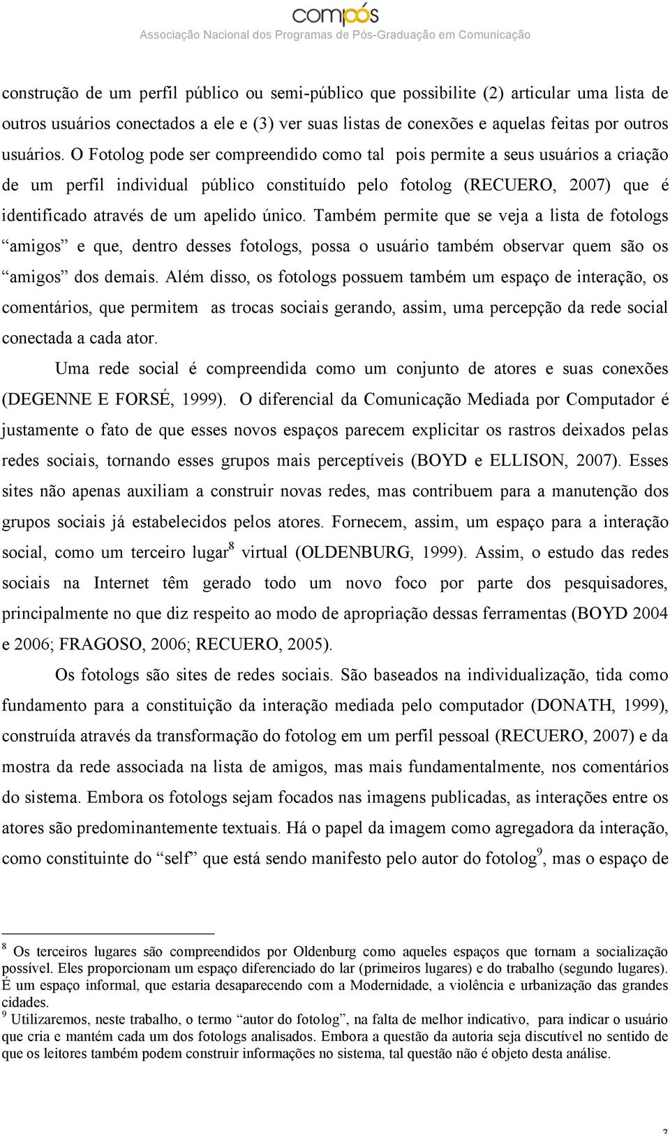 Também permite que se veja a lista de fotologs amigos e que, dentro desses fotologs, possa o usuário também observar quem são os amigos dos demais.