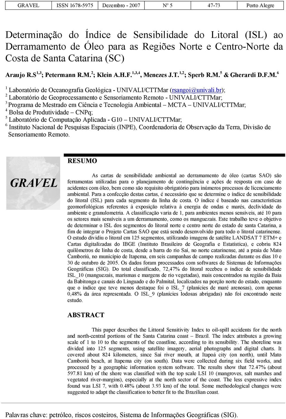 br); 2 Laboratório de Geoprocessamento e Sensoriamento Remoto - UNIVALI/CTTMar; 3 Programa de Mestrado em Ciência e Tecnologia Ambiental MCTA UNIVALI/CTTMar; 4 Bolsa de Produtividade CNPq; 5