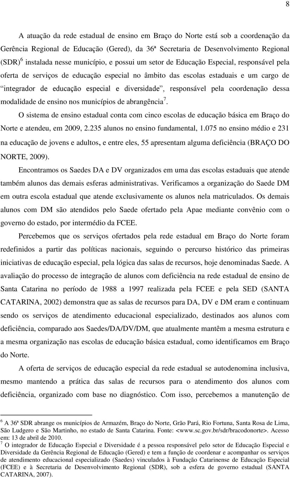 diversidade, responsável pela coordenação dessa modalidade de ensino nos municípios de abrangência 7.