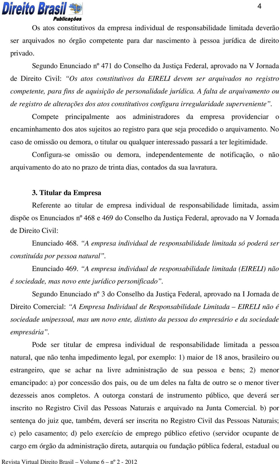 personalidade jurídica. A falta de arquivamento ou de registro de alterações dos atos constitutivos configura irregularidade superveniente.