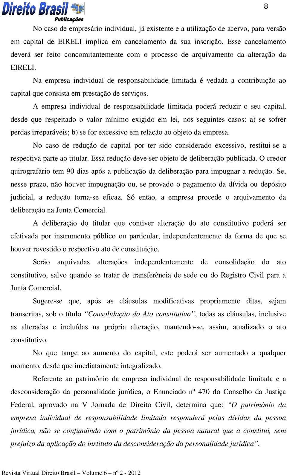 Na empresa individual de responsabilidade limitada é vedada a contribuição ao capital que consista em prestação de serviços.