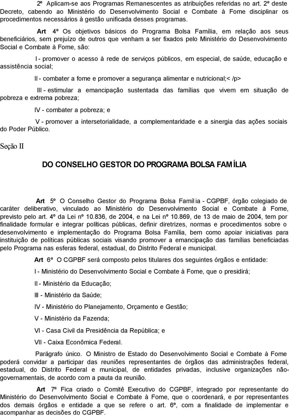 Art 4º Os objetivos básicos do Programa Bolsa Família, em relação aos seus beneficiários, sem prejuízo de outros que venham a ser fixados pelo Ministério do Desenvolvimento Social e Combate à Fome,