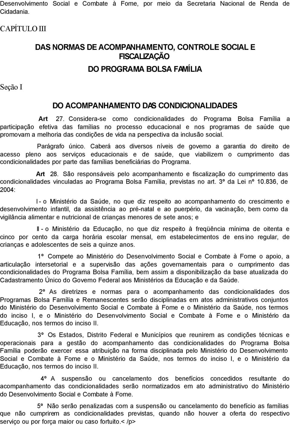 Considera-se como condicionalidades do Programa Bolsa Família a participação efetiva das famílias no processo educacional e nos programas de saúde que promovam a melhoria das condições de vida na