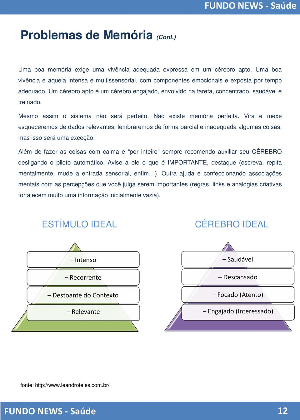 Um cérebro apto é um cérebro engajado, envolvido na tarefa, concentrado, saudável e treinado. Mesmo assim o sistema não será perfeito. Não existe memória perfeita.