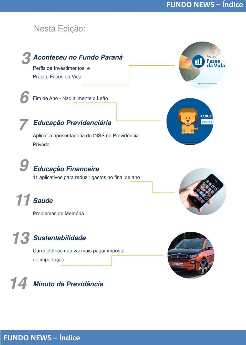 7 Educação Previdenciária Aplicar a aposentadoria do INSS na Previdência Privada 9 Educação Financeira 11 aplicativos para