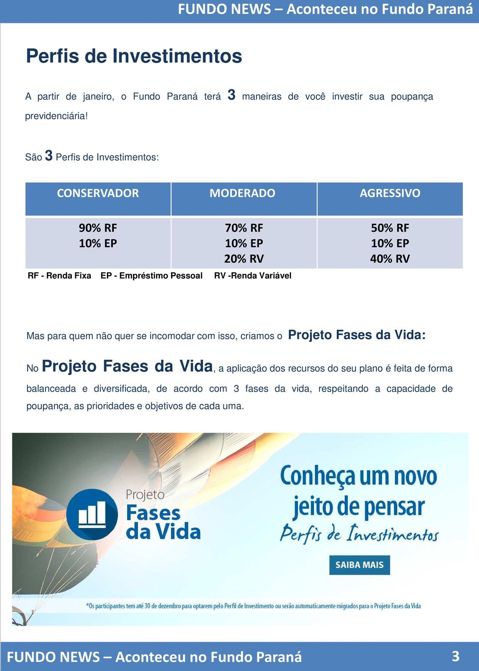 para quem não quer se incomodar com isso, criamos o Projeto Fases da Vida: No Projeto Fases da Vida, a aplicação dos recursos do seu plano é feita de forma balanceada e