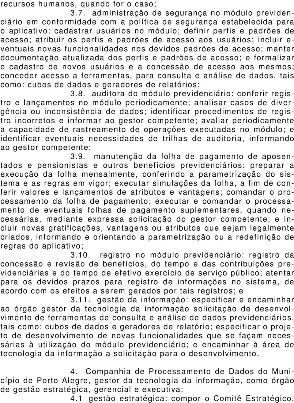 atribuir os perfis e padrões de acesso aos usuários; incluir e- ventuais novas funcionalidades nos devidos padrões de acesso; manter documentação atualizada dos perfis e padrões de acesso; e