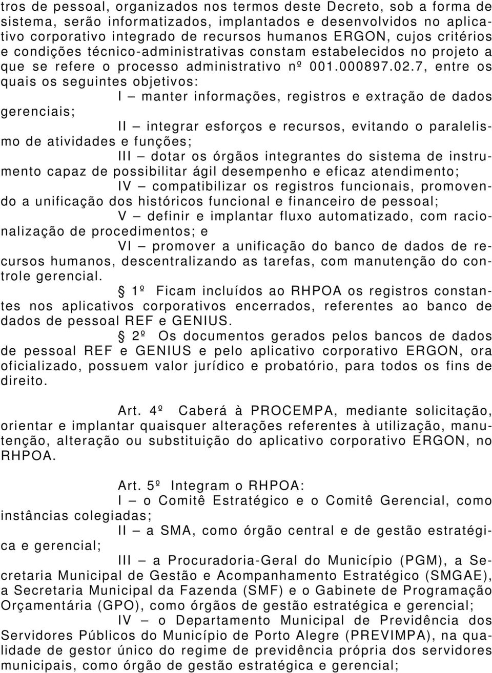 7, entre os quais os seguintes objetivos: I manter informações, registros e extração de dados gerenciais; II integrar esforços e recursos, evitando o paralelismo de atividades e funções; III dotar os