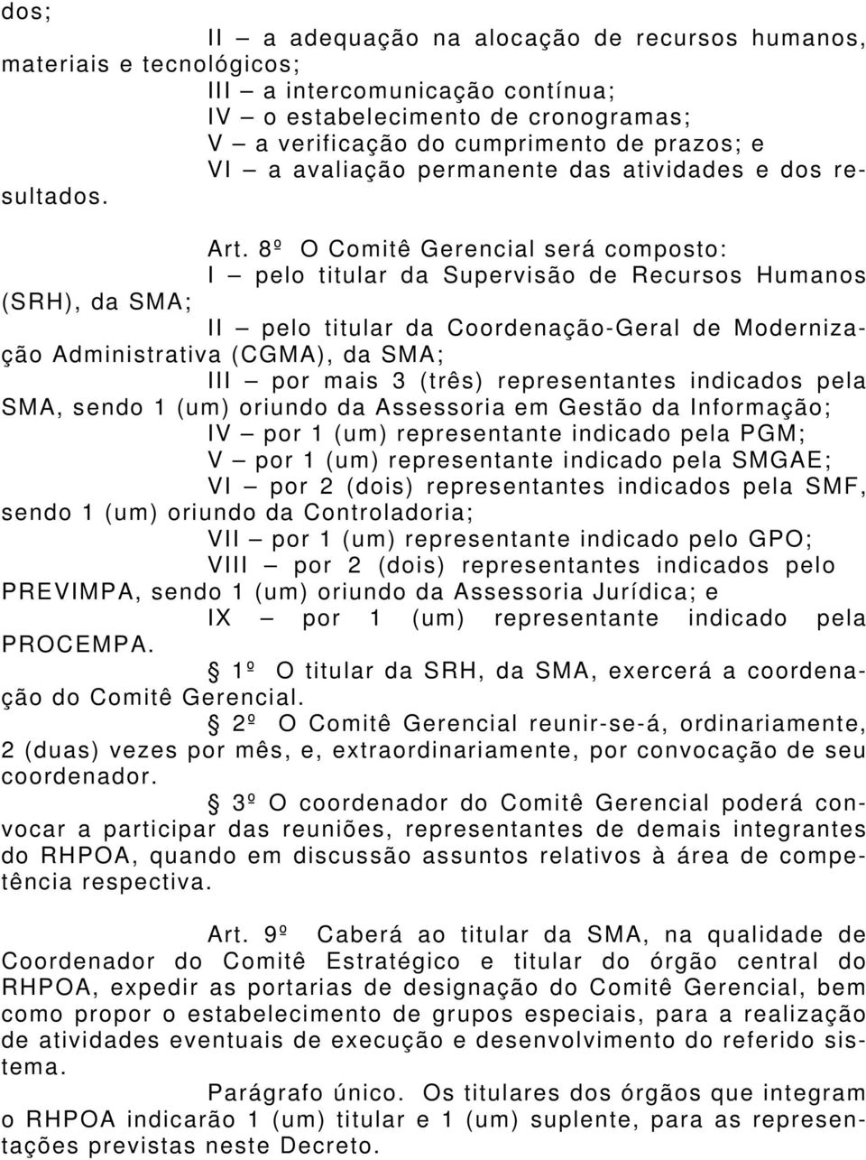 8º O Comitê Gerencial será composto: I pelo titular da Supervisão de Recursos Humanos (SRH), da SMA; II pelo titular da Coordenação-Geral de Modernização Administrativa (CGMA), da SMA; III por mais 3