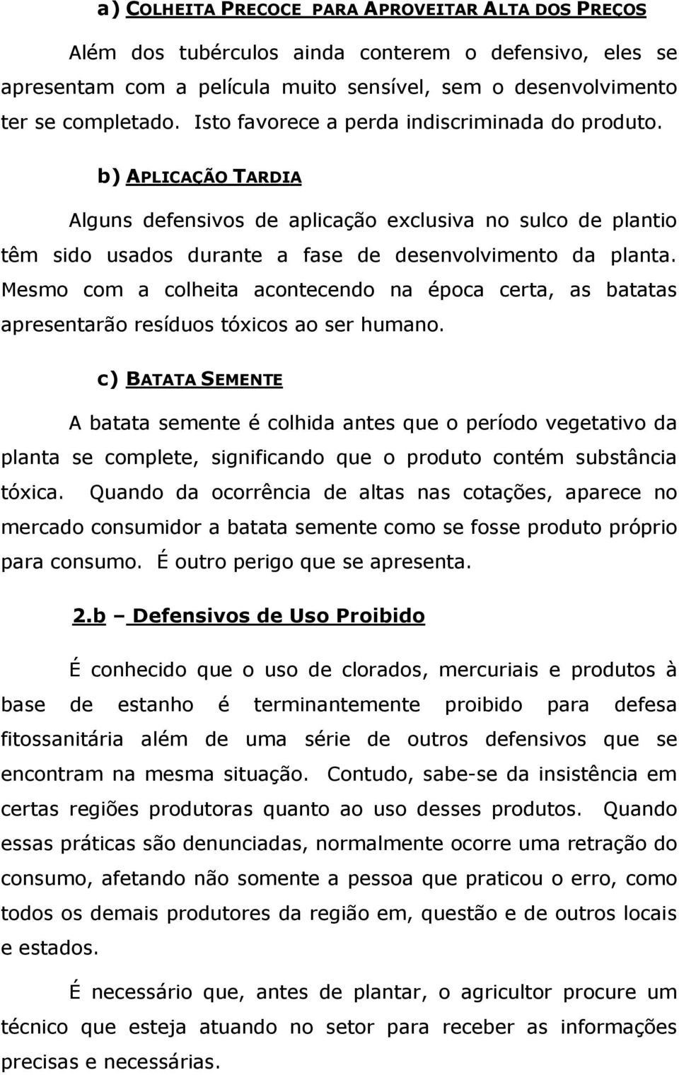 Mesmo com a colheita acontecendo na época certa, as batatas apresentarão resíduos tóxicos ao ser humano.