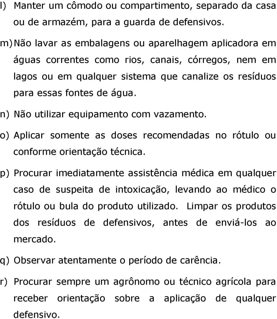 n) Não utilizar equipamento com vazamento. o) Aplicar somente as doses recomendadas no rótulo ou conforme orientação técnica.