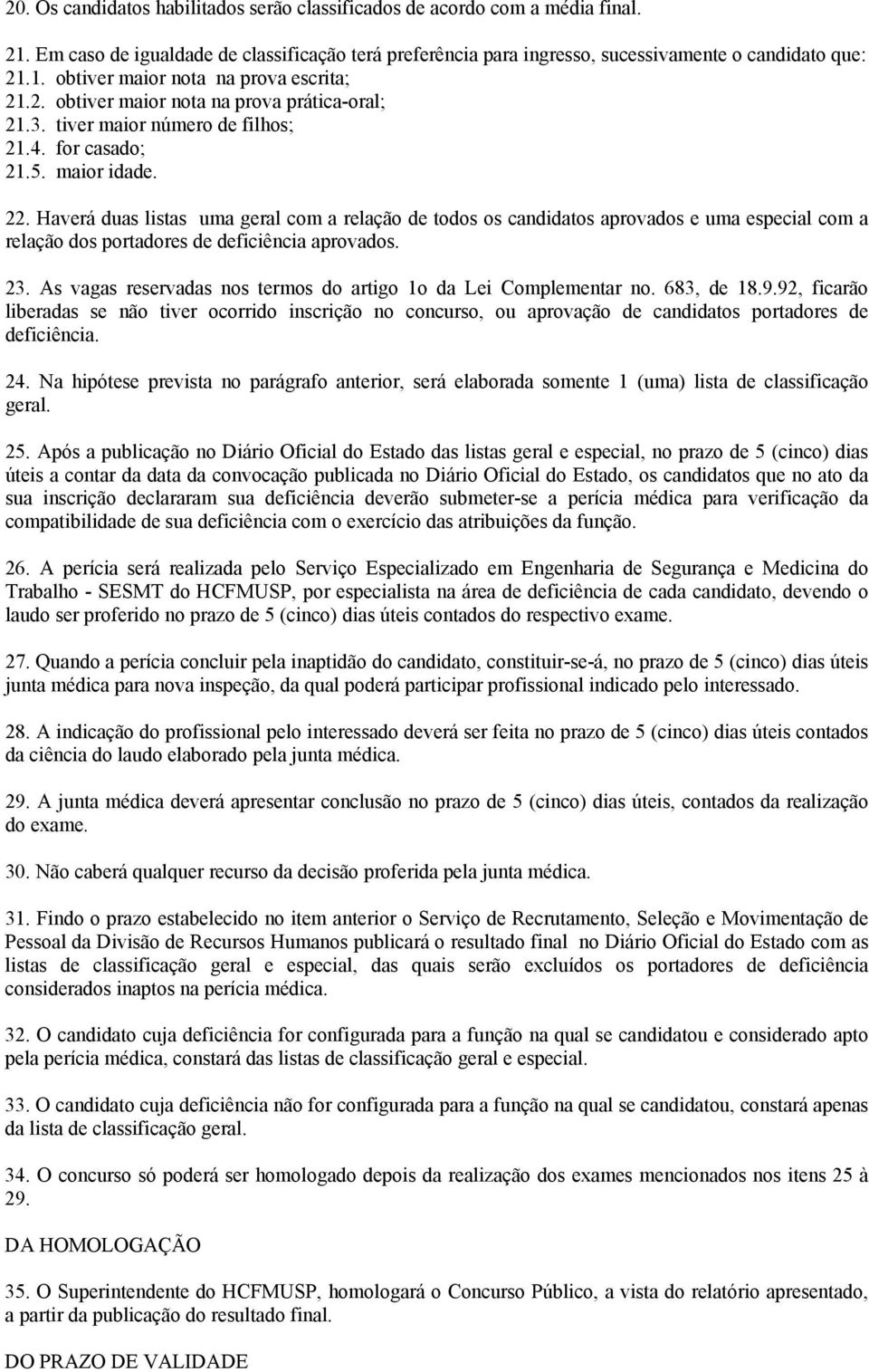 Haverá duas listas uma geral com a relação de todos os candidatos aprovados e uma especial com a relação dos portadores de deficiência aprovados. 23.