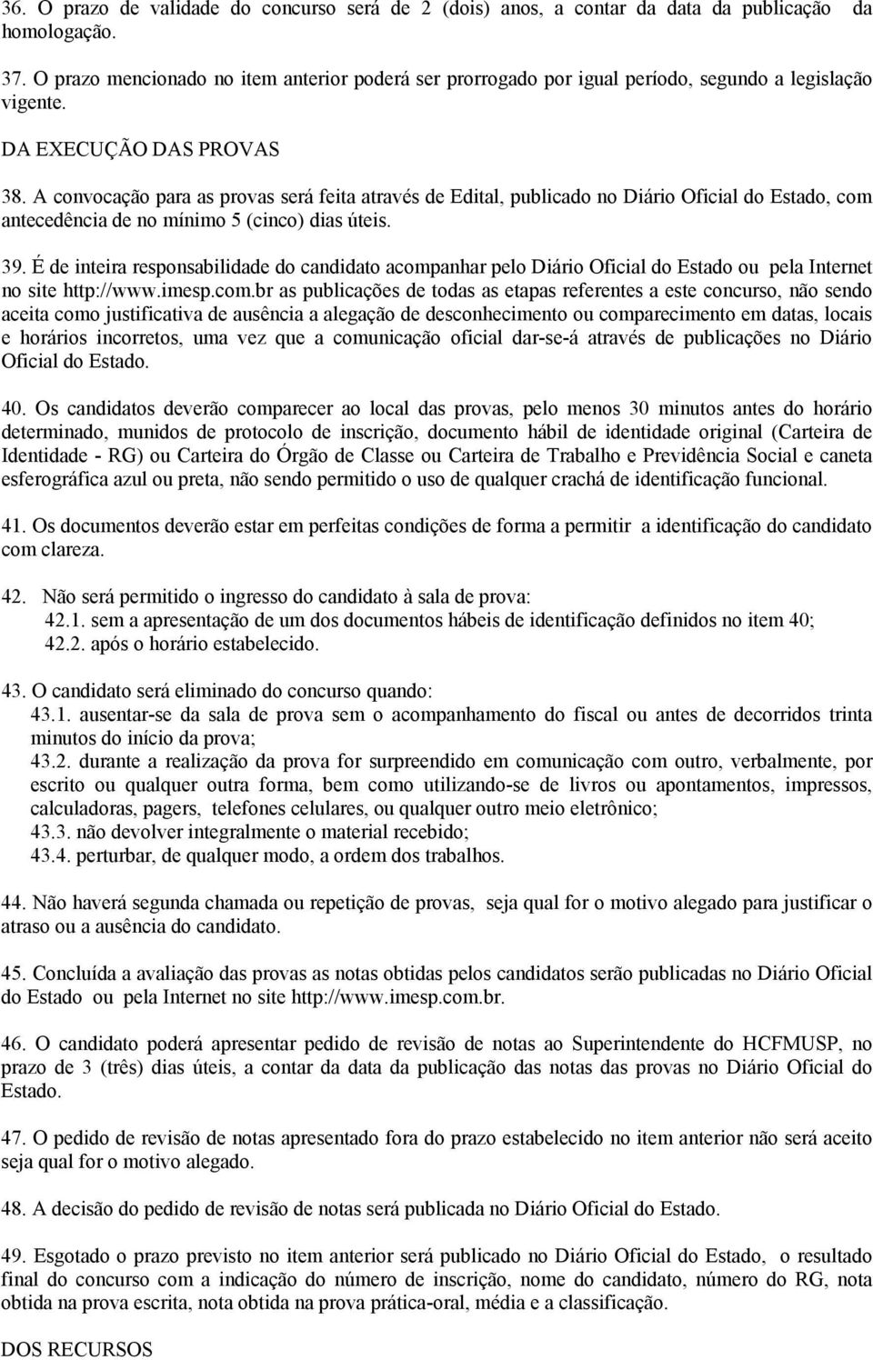 A convocação para as provas será feita através de Edital, publicado no Diário Oficial do Estado, com antecedência de no mínimo 5 (cinco) dias úteis. 39.