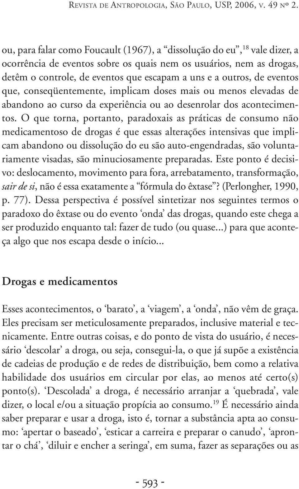 outros, de eventos que, conseqüentemente, implicam doses mais ou menos elevadas de abandono ao curso da experiência ou ao desenrolar dos acontecimentos.