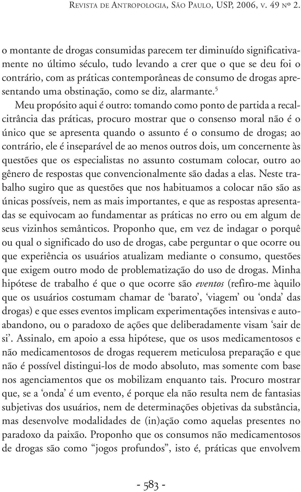 apresentando uma obstinação, como se diz, alarmante.