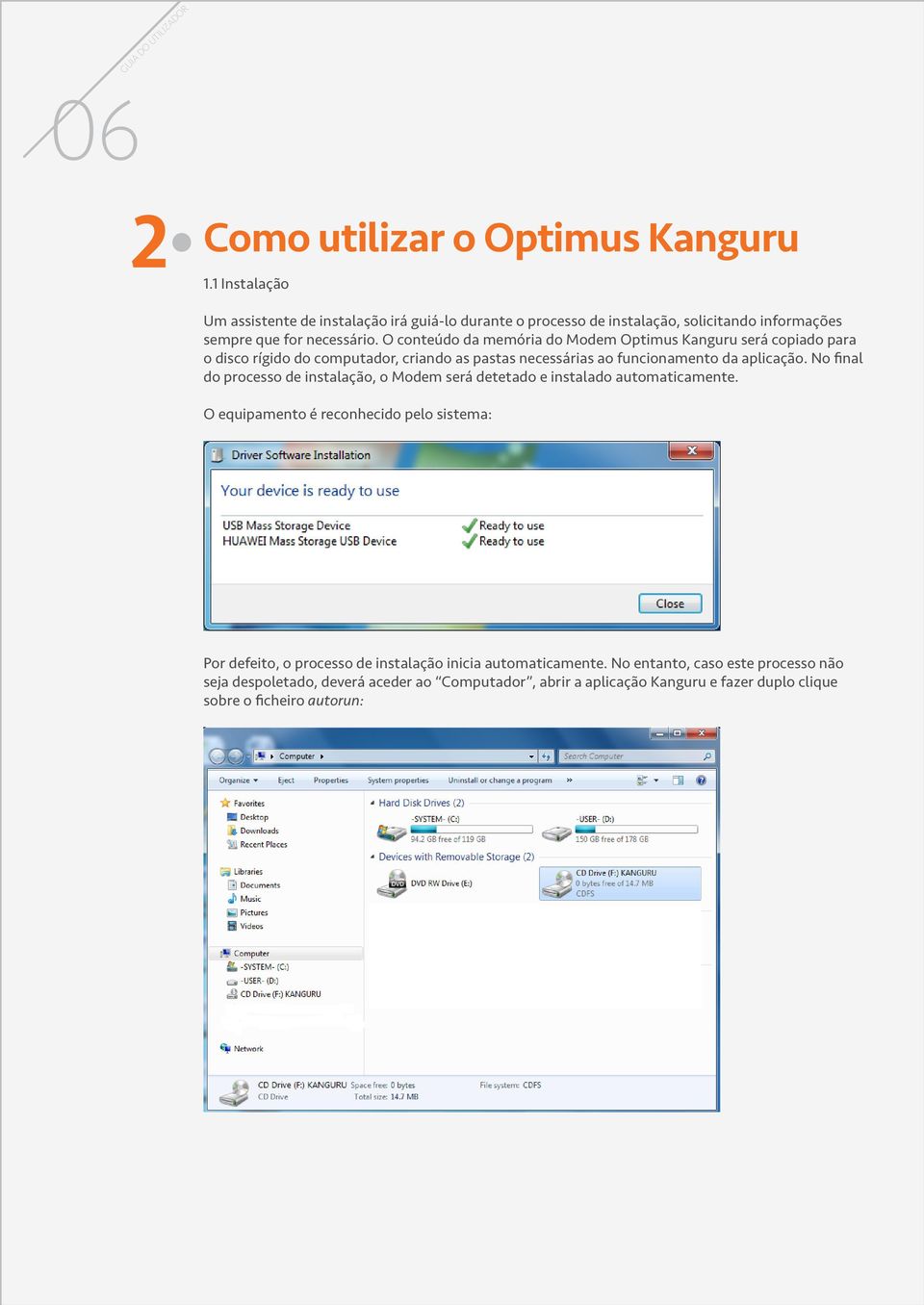 O conteúdo da memória do Modem Optimus Kanguru será copiado para o disco rígido do computador, criando as pastas necessárias ao funcionamento da aplicação.