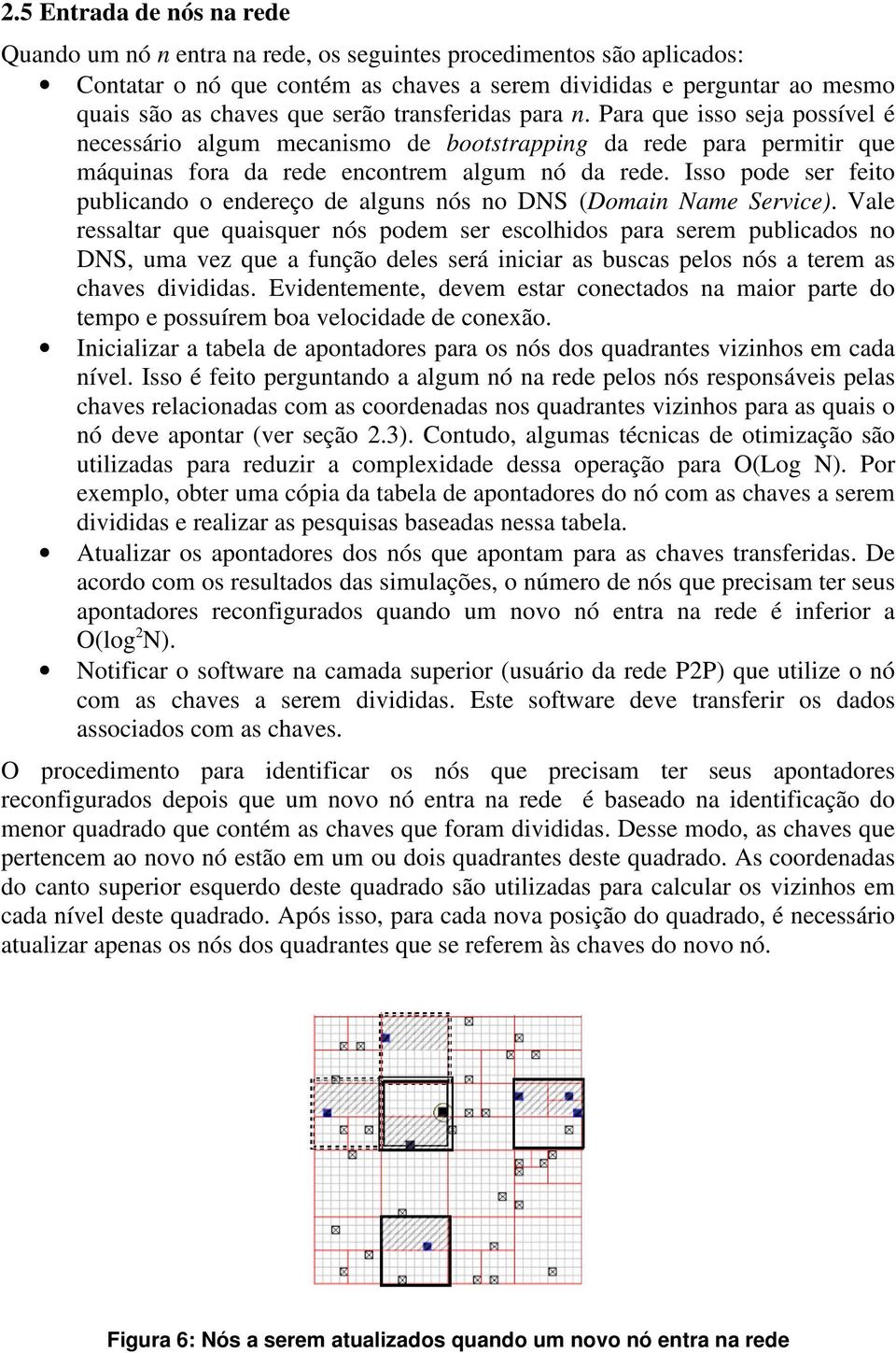 Isso pode ser feito publicando o endereço de alguns nós no DNS (Domain Name Service).