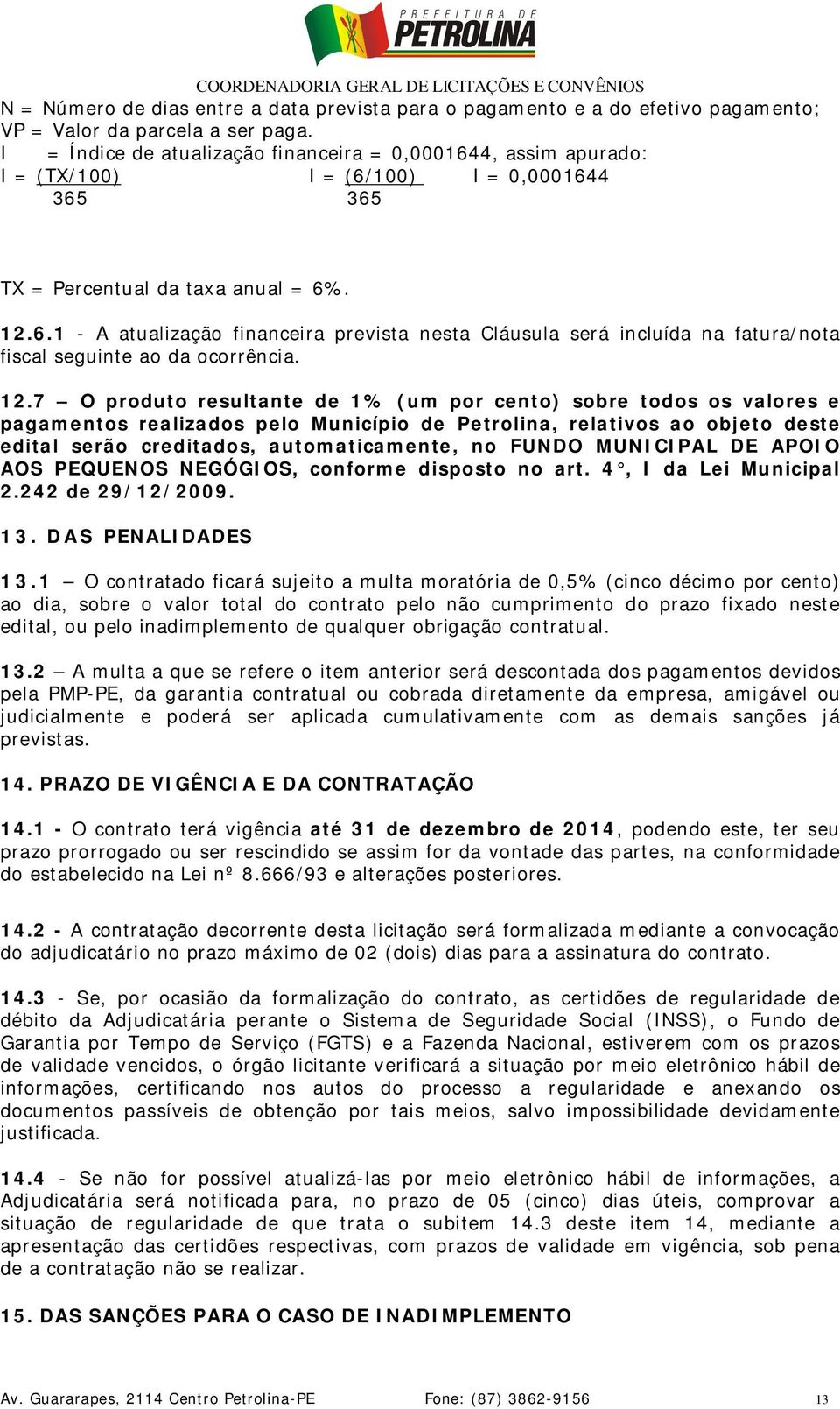 12.7 O produto resultante de 1% (um por cento) sobre todos os valores e pagamentos realizados pelo Município de Petrolina, relativos ao objeto deste edital serão creditados, automaticamente, no FUNDO