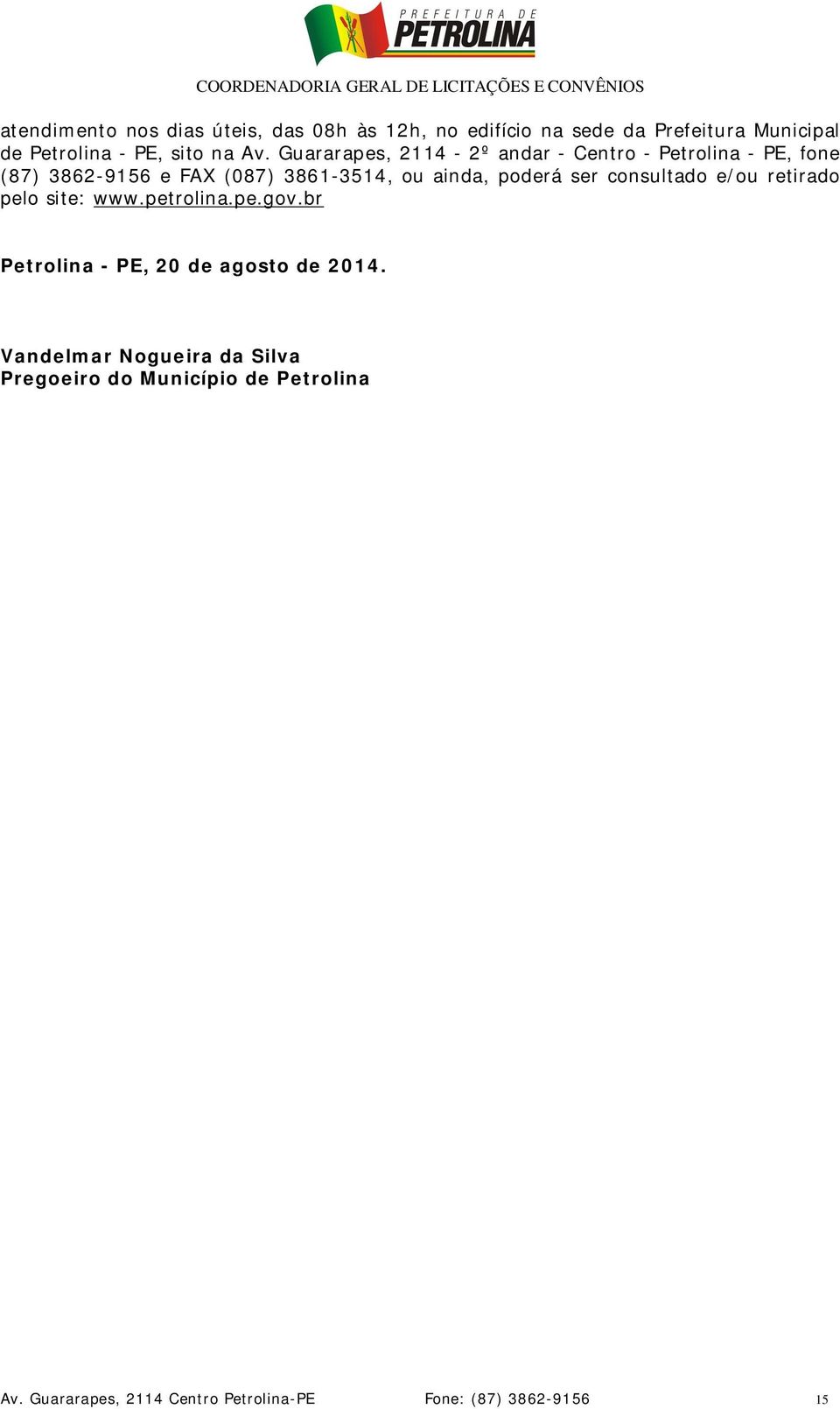 poderá ser consultado e/ou retirado pelo site: www.petrolina.pe.gov.br Petrolina - PE, 20 de agosto de 2014.