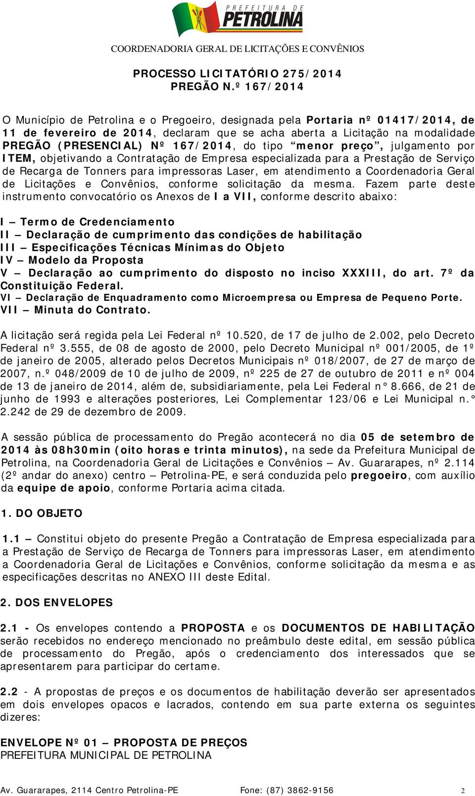 167/2014, do tipo menor preço, julgamento por ITEM, objetivando a Contratação de Empresa especializada para a Prestação de Serviço de Recarga de Tonners para impressoras Laser, em atendimento a