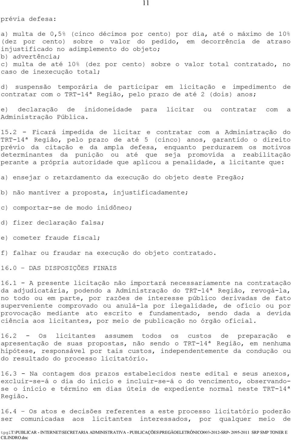 TRT-14ª Região, pelo prazo de até 2 (dois) anos; e) declaração de inidoneidade para licitar ou contratar com a Administração Pública. 15.