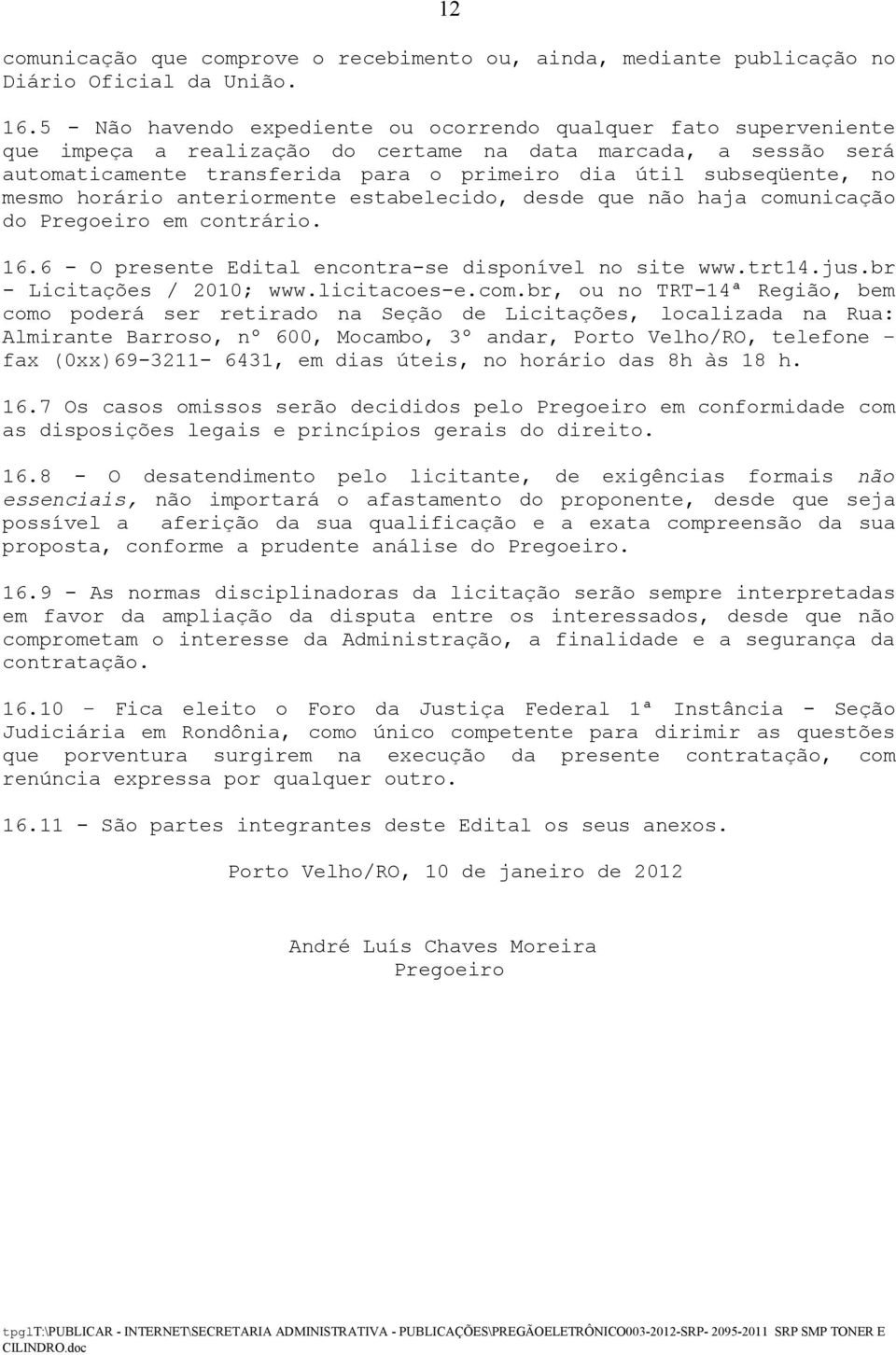 no mesmo horário anteriormente estabelecido, desde que não haja comunicação do Pregoeiro em contrário. 16.6 - O presente Edital encontra-se disponível no site www.trt14.jus.