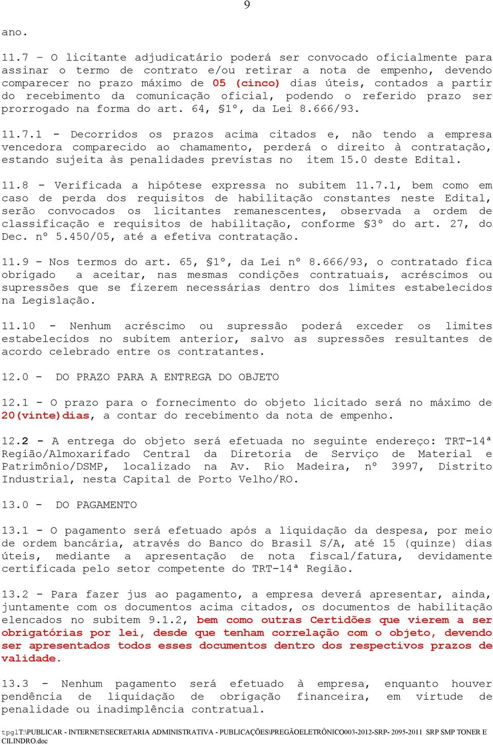 partir do recebimento da comunicação oficial, podendo o referido prazo ser prorrogado na forma do art. 64, 1º, da Lei 8.666/93. 11.7.