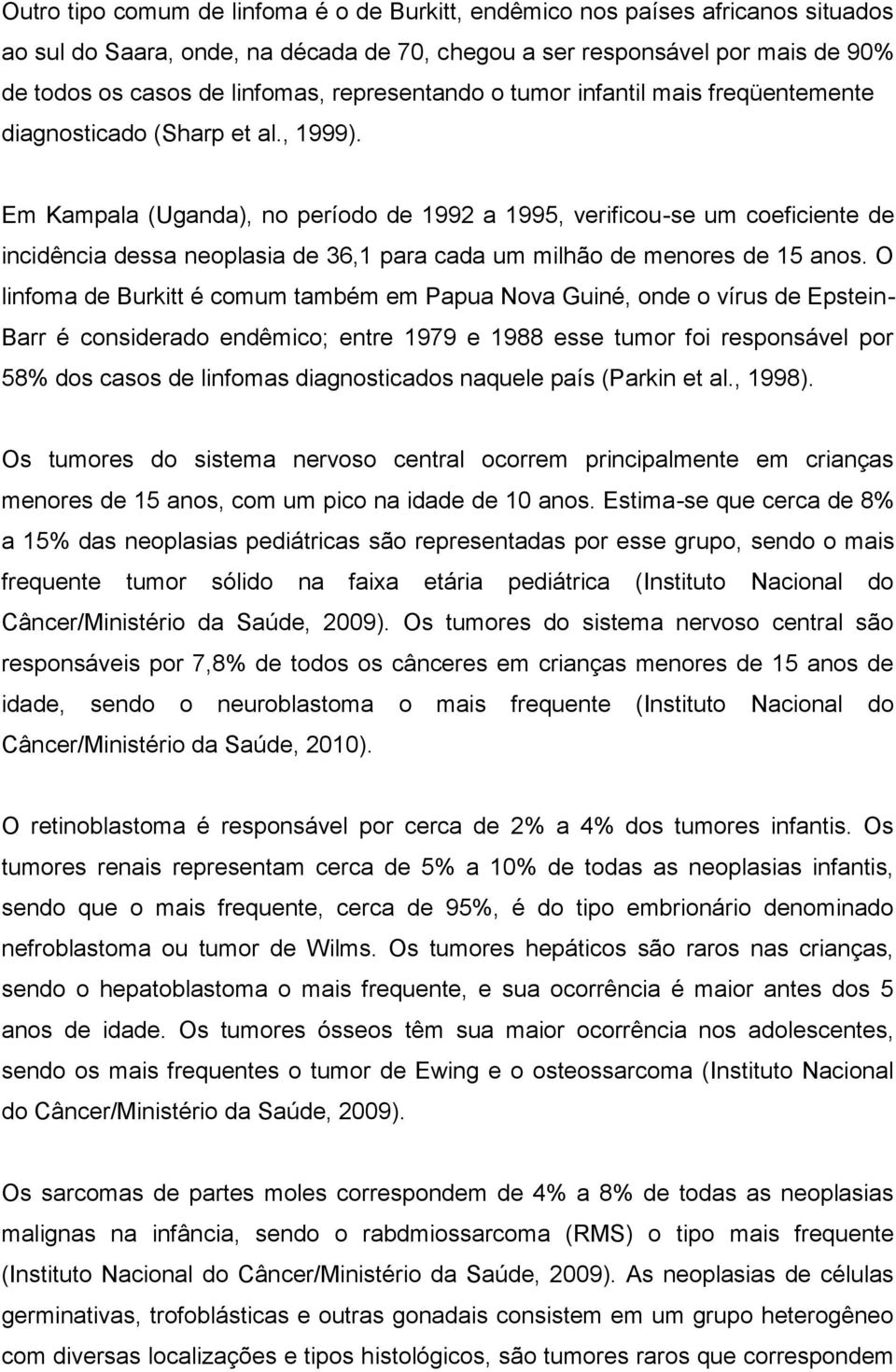 Em Kampala (Uganda), no período de 1992 a 1995, verificou-se um coeficiente de incidência dessa neoplasia de 36,1 para cada um milhão de menores de 15 anos.