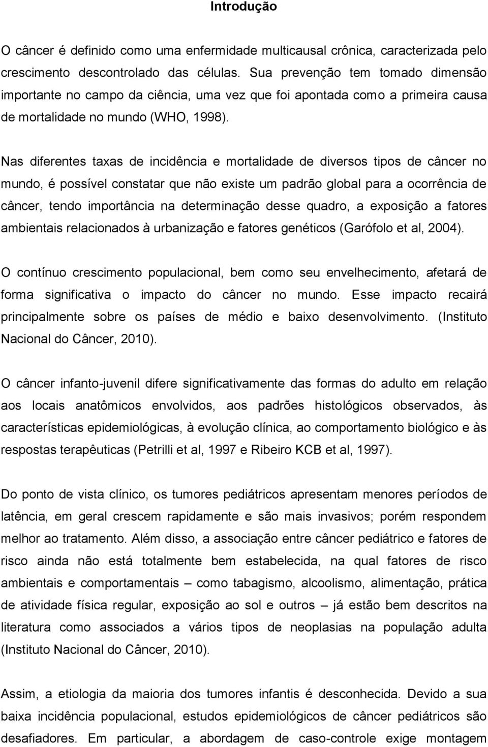 Nas diferentes taxas de incidência e mortalidade de diversos tipos de câncer no mundo, é possível constatar que não existe um padrão global para a ocorrência de câncer, tendo importância na