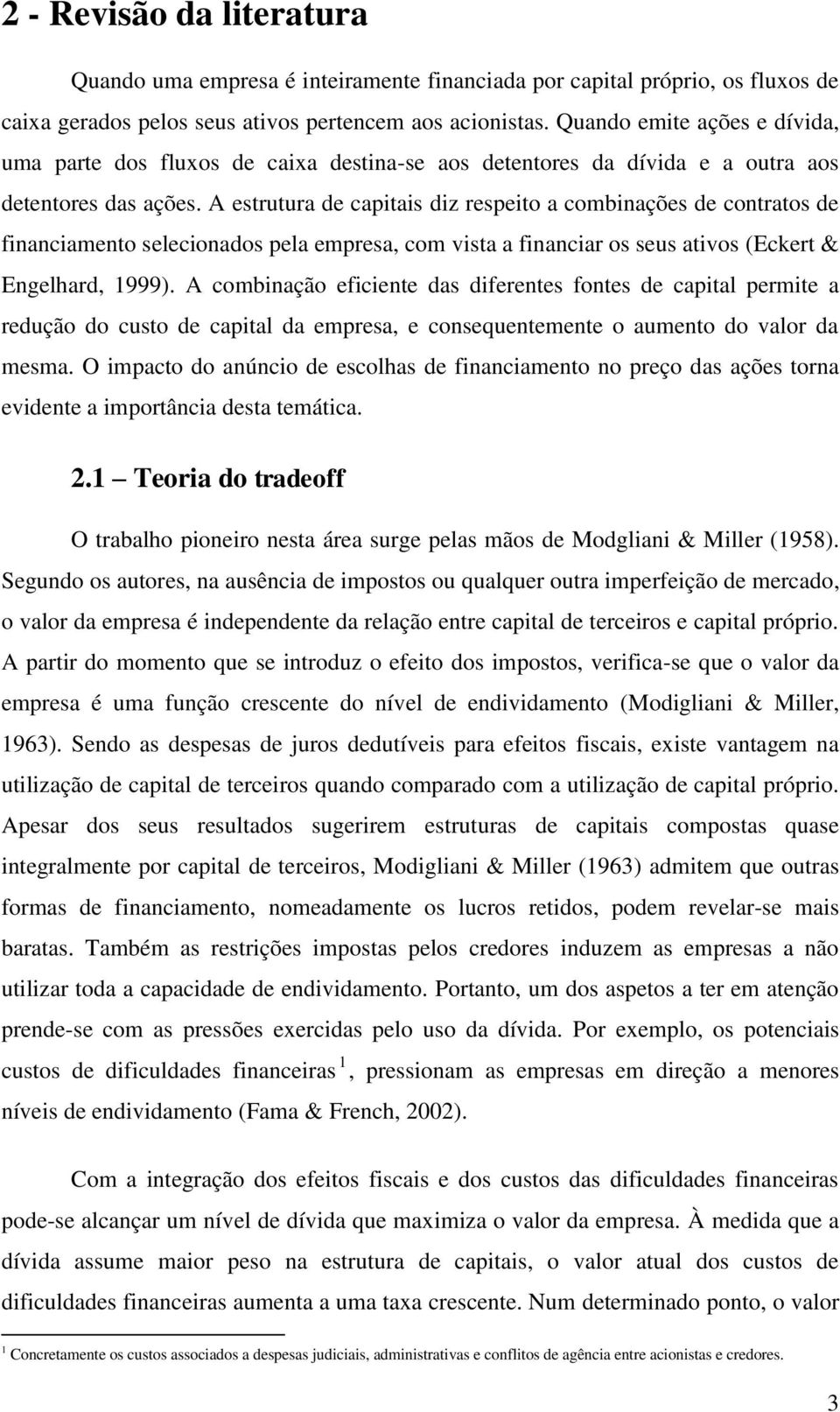 A estrutura de capitais diz respeito a combinações de contratos de financiamento selecionados pela empresa, com vista a financiar os seus ativos (Eckert & Engelhard, 1999).