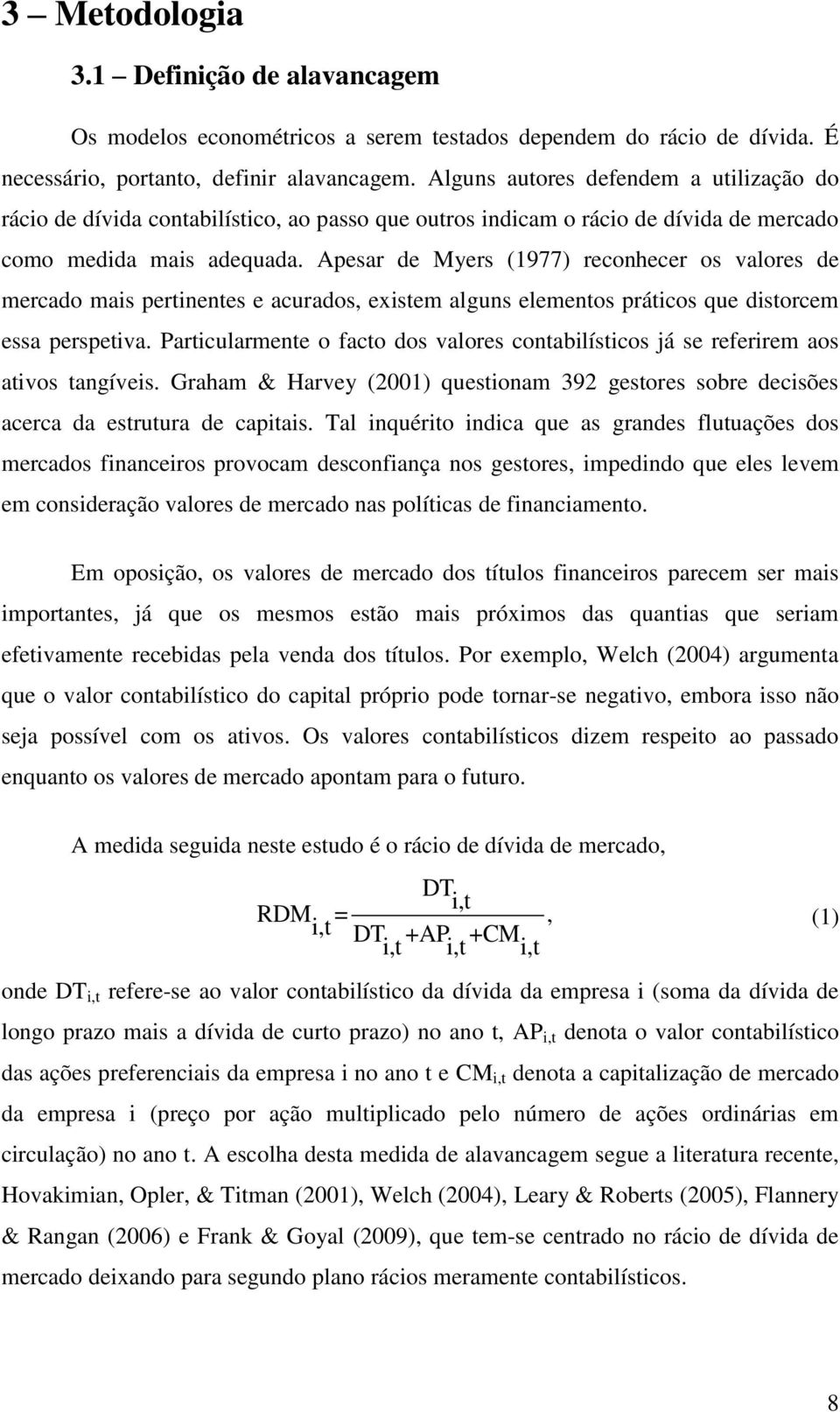 Apesar de Myers (1977) reconhecer os valores de mercado mais pertinentes e acurados, existem alguns elementos práticos que distorcem essa perspetiva.