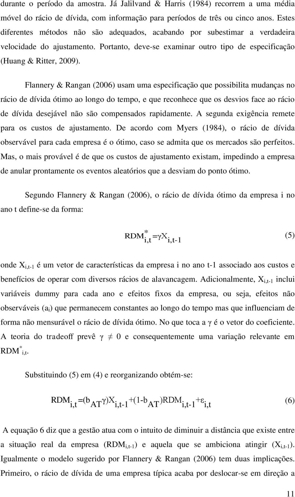 Flannery & Rangan (2006) usam uma especificação que possibilita mudanças no rácio de dívida ótimo ao longo do tempo, e que reconhece que os desvios face ao rácio de dívida desejável não são