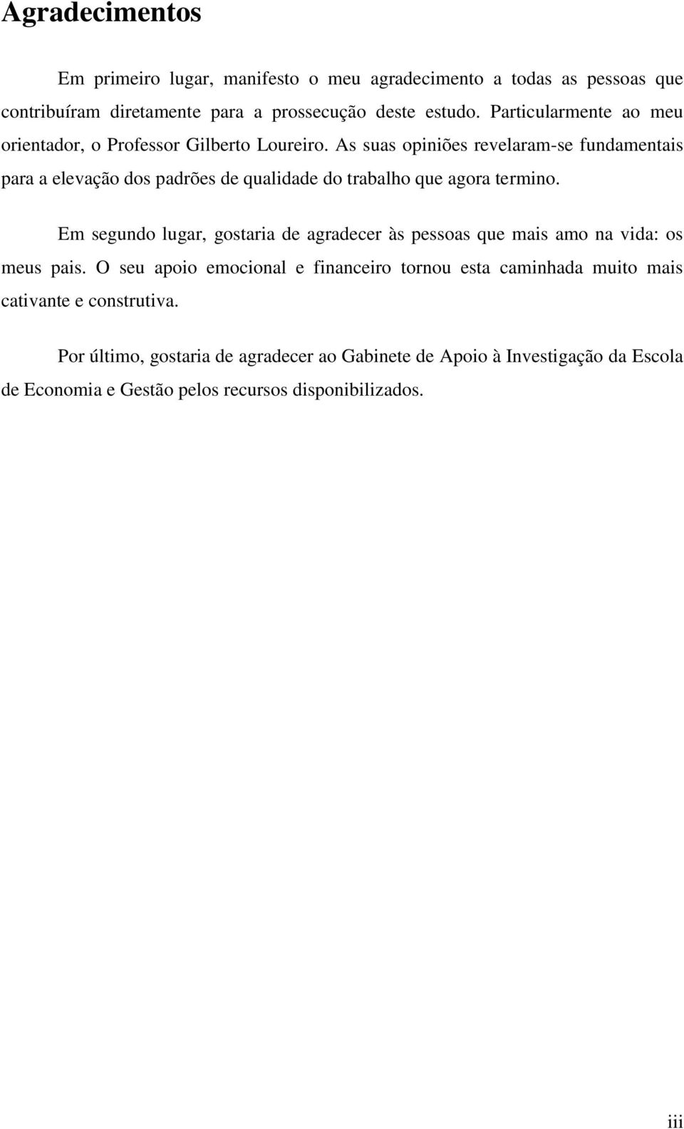 As suas opiniões revelaram-se fundamentais para a elevação dos padrões de qualidade do trabalho que agora termino.