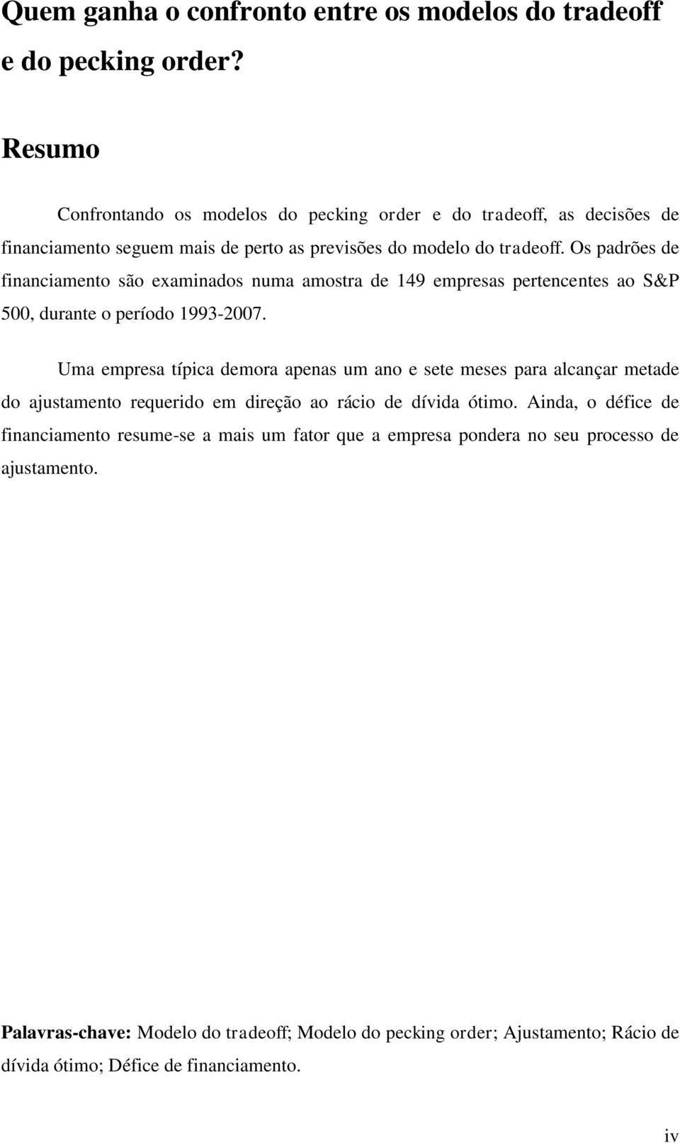 Os padrões de financiamento são examinados numa amostra de 149 empresas pertencentes ao S&P 500, durante o período 1993-2007.