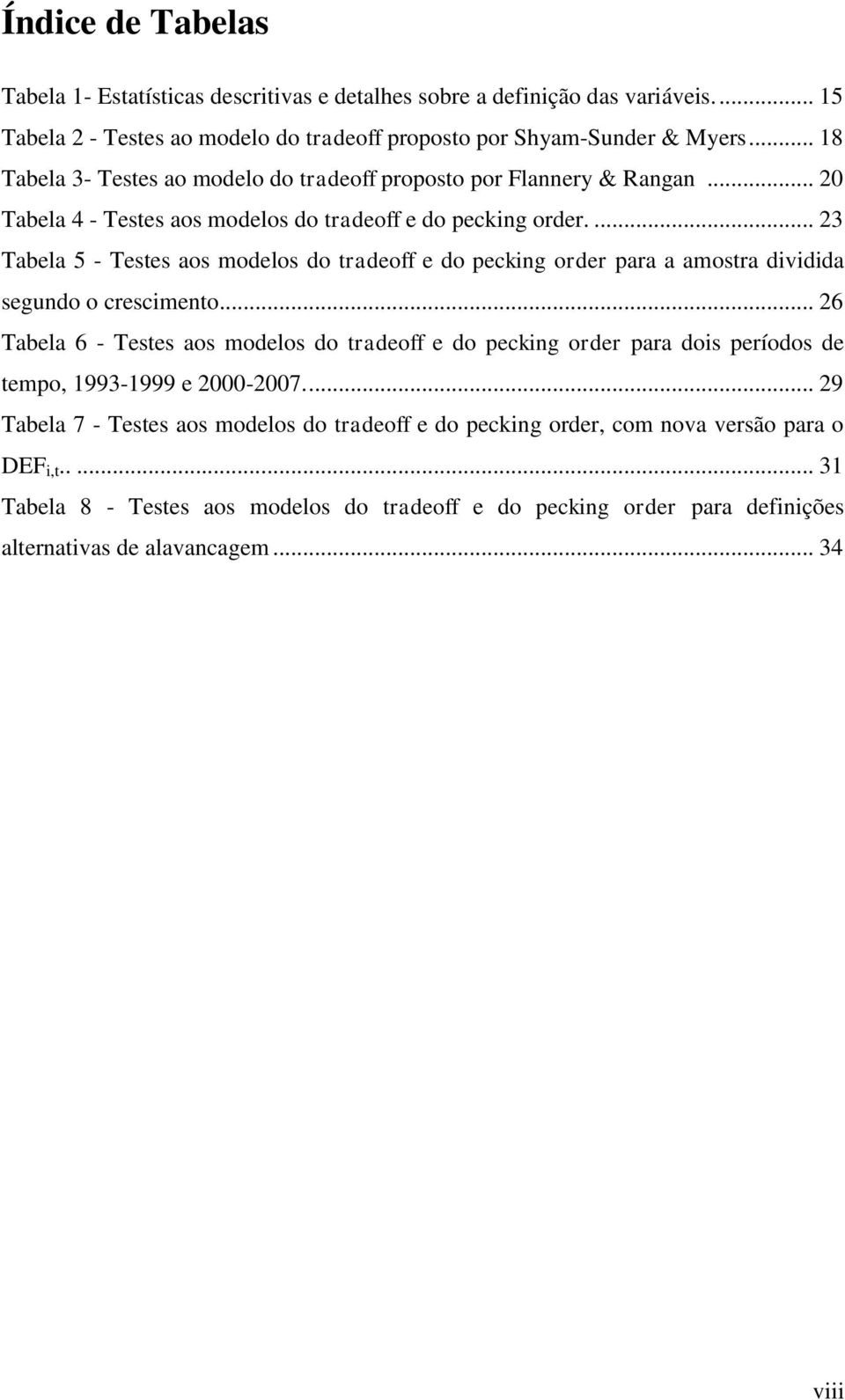 ... 23 Tabela 5 - Testes aos modelos do tradeoff e do pecking order para a amostra dividida segundo o crescimento.