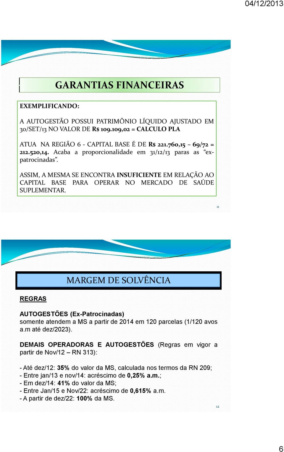 ASSIM, A MESMA SE ENCONTRA INSUFICIENTE EM RELAÇÃO AO CAPITAL BASE PARA OPERAR NO MERCADO DE SAÚDE SUPLEMENTAR.