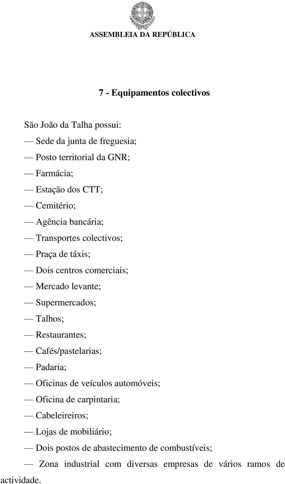 Supermercados; Talhos; Restaurantes; Cafés/pastelarias; Padaria; Oficinas de veículos automóveis; Oficina de carpintaria;